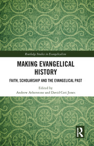 Making Evangelical History (Faith, Scholarship and the Evangelical Past) - 9780367786489 by Andrew Atherstone, David Ceri Jones, 9780367786489
