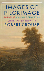 Images of Pilgrimage (Paradise and Wilderness in Christian Spirituality) by Robert D. Crouse, 9781915412249