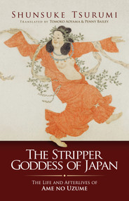 The Stripper Goddess of Japan (The Life and Afterlives of Ame no Uzume) by Shunsuke Tsurumi, Penny Bailey, Tomoko Aoyama, 9781920850135
