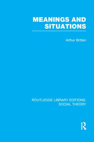 Meanings and Situations (RLE Social Theory) - 9781138980679 by Arthur Brittan, 9781138980679