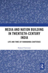 Media and Nation Building in Twentieth-Century India (Life and Times of Ramananda Chatterjee) - 9780367776947 by Kalyan Chatterjee, 9780367776947