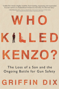 Who Killed Kenzo? (The Loss of a Son and the Ongoing Battle for Gun Safety) by Griffin Dix, 9781954907621