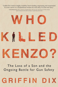 Who Killed Kenzo? (The Loss of a Son and the Ongoing Battle for Gun Safety) by Griffin Dix, 9781954907621