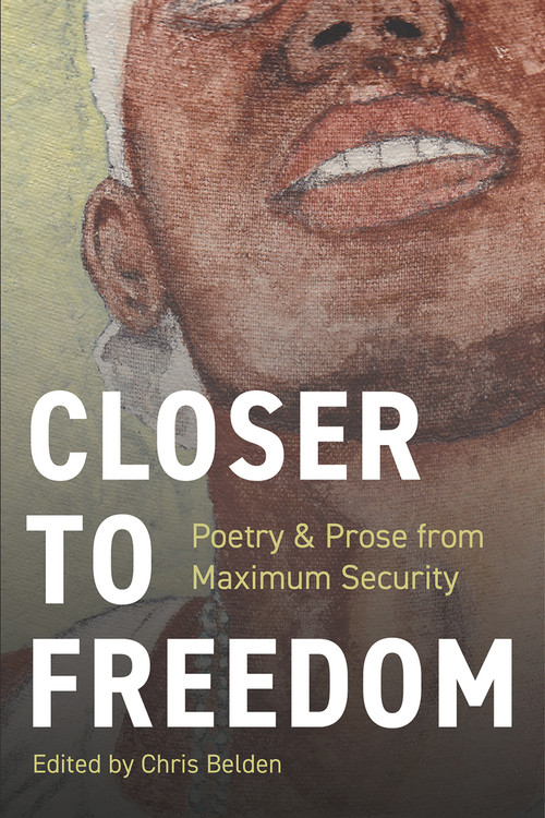 Closer to Freedom (Prose & Poetry From Maximum Security) by Chris Belden, 9781954907744