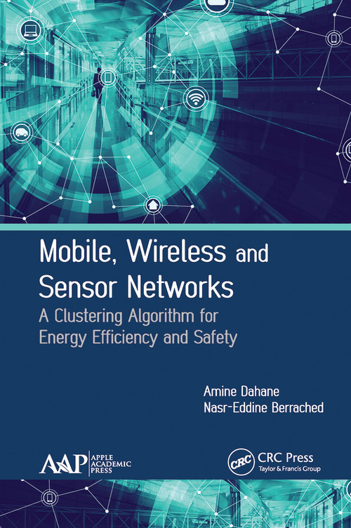 Mobile, Wireless and Sensor Networks (A Clustering Algorithm for Energy Efficiency and Safety) - 9781774631614 by Amine Dahane, Nasr-Eddine Berrached, 9781774631614