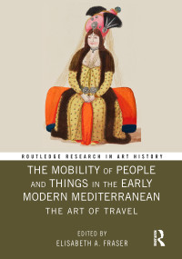 The Mobility of People and Things in the Early Modern Mediterranean (The Art of Travel) - 9780367784881 by Elisabeth A. Fraser, 9780367784881
