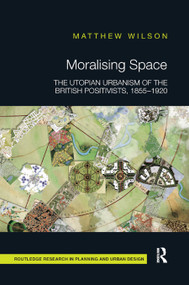 Moralising Space (The Utopian Urbanism of the British Positivists, 1855-1920) - 9780367884314 by Matthew Wilson, 9780367884314