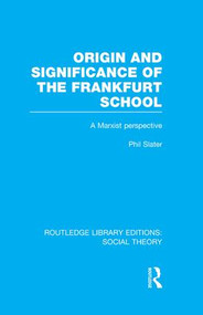 Origin and Significance of the Frankfurt School (RLE Social Theory) (A Marxist Perspective) - 9781138977778 by Phil Slater, 9781138977778