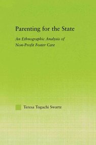 Parenting for the State (An Ethnographic Analysis of Non-Profit Foster Care) - 9780415650670 by Teresa Toguchi Swartz, 9780415650670