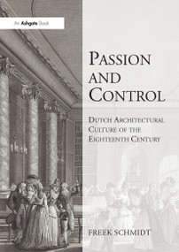 Passion and Control: Dutch Architectural Culture of the Eighteenth Century - 9780367737467 by Freek Schmidt, 9780367737467