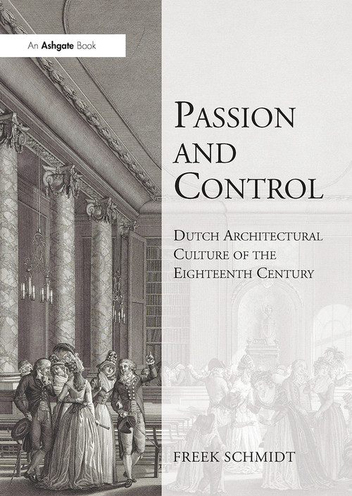 Passion and Control: Dutch Architectural Culture of the Eighteenth Century - 9780367737467 by Freek Schmidt, 9780367737467