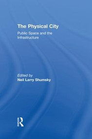 The Physical City (Public Space and the Infrastructure) by Neil L. Shumsky, 9781138874053