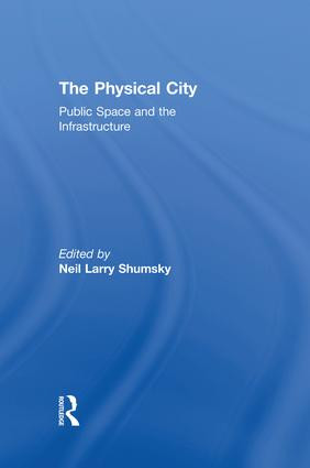 The Physical City (Public Space and the Infrastructure) by Neil L. Shumsky, 9781138874053