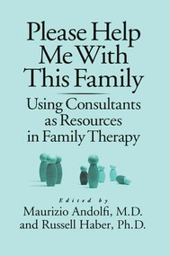 Please Help Me With This Family (Using Consultants As Resources In Family Therapy) - 9781138883710 by Maurizio Andolfi, Russell Haber, 9781138883710