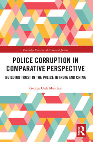 Police Corruption in Comparative Perspective (Building Trust in the Police in India and China) - 9780367784614 by George Chak Man Lee, 9780367784614