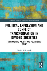 Political Expression and Conflict Transformation in Divided Societies (Criminalising Politics and Politicising Crime) - 9780367777661 by Daniel Kirkpatrick, 9780367777661