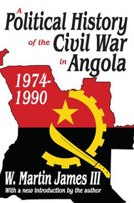 A Political History of the Civil War in Angola, 1974-1990 - 9781412815062 by W. Martin James III, 9781412815062