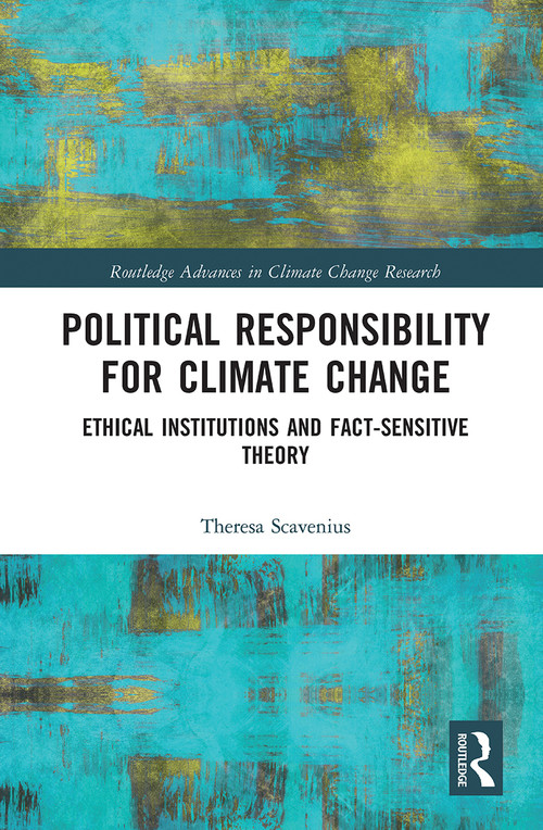 Political Responsibility for Climate Change (Ethical Institutions and Fact-Sensitive Theory) - 9780367784683 by Theresa Scavenius, 9780367784683