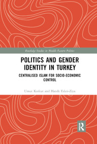 Politics and Gender Identity in Turkey (Centralised Islam for Socio-Economic Control) - 9780367885144 by Umut Korkut, Hande Eslen-Ziya, 9780367885144