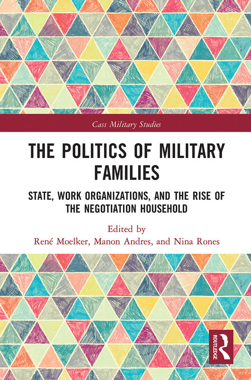 The Politics of Military Families (State, Work Organizations, and the Rise of the Negotiation Household) - 9780367786007 by René Moelker, Manon Andres, Nina Rones, 9780367786007