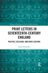 Print Letters in Seventeenth‐Century England (Politics, Religion, and News Culture) - 9780367667078 by Gary Schneider, 9780367667078
