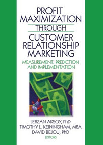 Profit Maximization Through Customer Relationship Marketing (Measurement, Prediction, and Implementation) - 9780789038036 by Lerzan Aksoy, Timothy Keiningham, David Bejou, 9780789038036