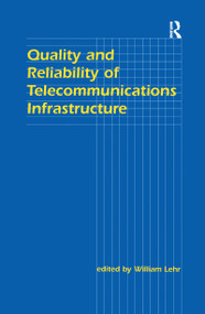 Quality and Reliability of Telecommunications Infrastructure - 9781138984325 by William H. Lehr, 9781138984325