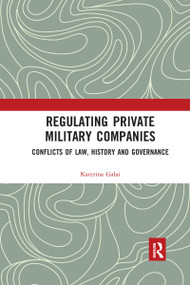 Regulating Private Military Companies (Conflicts of Law, History and Governance) - 9780367671037 by Katerina Galai, 9780367671037
