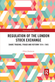 Regulation of the London Stock Exchange (Share Trading, Fraud and Reform 1914-1945) by Chris Swinson, 9780367887568