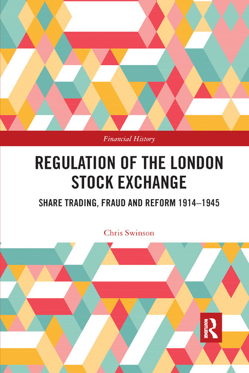 Regulation of the London Stock Exchange (Share Trading, Fraud and Reform 1914-1945) by Chris Swinson, 9780367887568