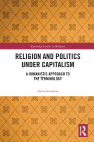 Religion and Politics Under Capitalism (A Humanistic Approach to the Terminology) - 9780367786533 by Stefan Arvidsson, 9780367786533