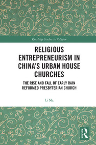 Religious Entrepreneurism in China's Urban House Churches (The Rise and Fall of Early Rain Reformed Presbyterian Church) - 9780367785918 by Li Ma, 9780367785918