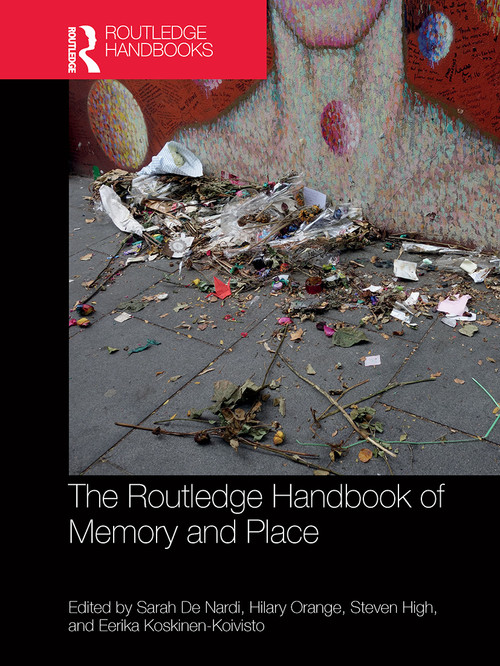 The Routledge Handbook of Memory and Place by Sarah De Nardi, Hilary Orange, Steven High, Eerika Koskinen-Koivisto, 9780367776749