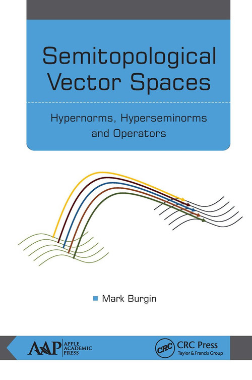 Semitopological Vector Spaces (Hypernorms, Hyperseminorms, and Operators) - 9781774636664 by Mark Burgin, 9781774636664