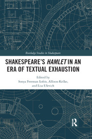 SHAKESPEARE�S HAMLET IN AN ERA OF TEXTUAL EXHAUSTION - 9780367886165 by Sonya Freeman Loftis, Allison Kellar, Lisa Ulevich, 9780367886165