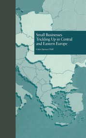 Small Businesses Trickling Up in Central and Eastern Europe by Galen Spencer Hull, 9781138001794