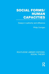 Social Forms/Human Capacities (RLE Social Theory) (Essays in Authority and Difference) - 9781138996229 by Philip Corrigan, 9781138996229