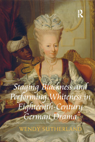 Staging Blackness and Performing Whiteness in Eighteenth-Century German Drama - 9780367878986 by Wendy Sutherland, 9780367878986