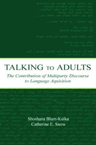 Talking to Adults (The Contribution of Multiparty Discourse to Language Acquisition) - 9780805836615 by Shoshana Blum-Kulka, Catherine E. Snow, 9780805836615
