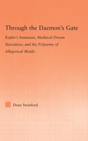Through the Daemon's Gate (Kepler's Somnium, Medieval Dream Narratives, and the Polysemy of Allegorical Motifs) - 9780415886079 by Dean Swinford, 9780415886079