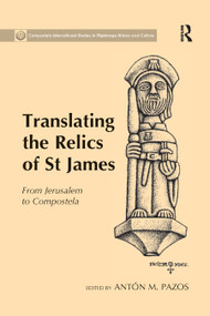 Translating the Relics of St James (From Jerusalem to Compostela) - 9780367880705 by Antón M. Pazos, 9780367880705