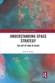 Understanding Space Strategy (The Art of War in Space) - 9780367671686 by John J. Klein, 9780367671686