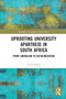 Uprooting University Apartheid in South Africa (From Liberalism to Decolonization) by Teresa Barnes, 9780367786984