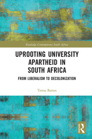 Uprooting University Apartheid in South Africa (From Liberalism to Decolonization) by Teresa Barnes, 9780367786984