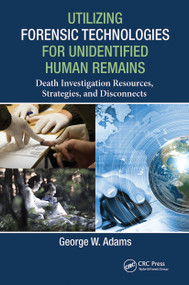 Utilizing Forensic Technologies for Unidentified Human Remains (Death Investigation Resources, Strategies, and Disconnects) - 9780367778880 by George W. Adams, 9780367778880