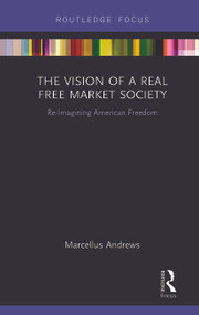 The Vision of a Real Free Market Society (Re-Imagining American Freedom) - 9780367788186 by Marcellus Andrews, 9780367788186