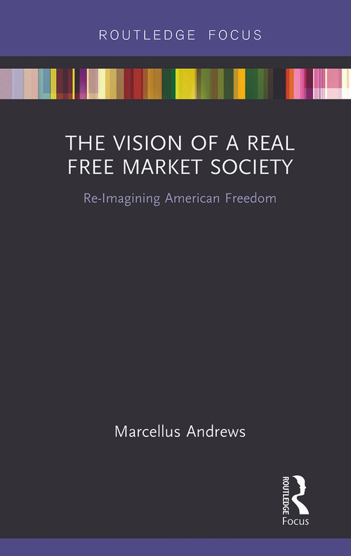 The Vision of a Real Free Market Society (Re-Imagining American Freedom) - 9780367788186 by Marcellus Andrews, 9780367788186