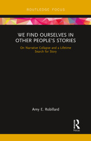 We Find Ourselves in Other People's Stories (On Narrative Collapse and a Lifetime Search for Story) - 9780367788117 by Amy E. Robillard, 9780367788117