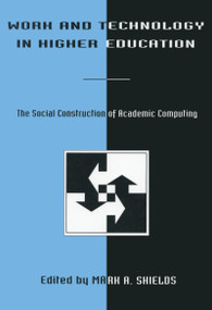 Work and Technology in Higher Education (The Social Construction of Academic Computing) by Mark A. Shields, 9780805803570