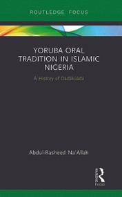 Yoruba Oral Tradition in Islamic Nigeria (A History of Dàdàkúàdá) - 9780367787950 by Abdul-Rasheed Na'Allah, 9780367787950